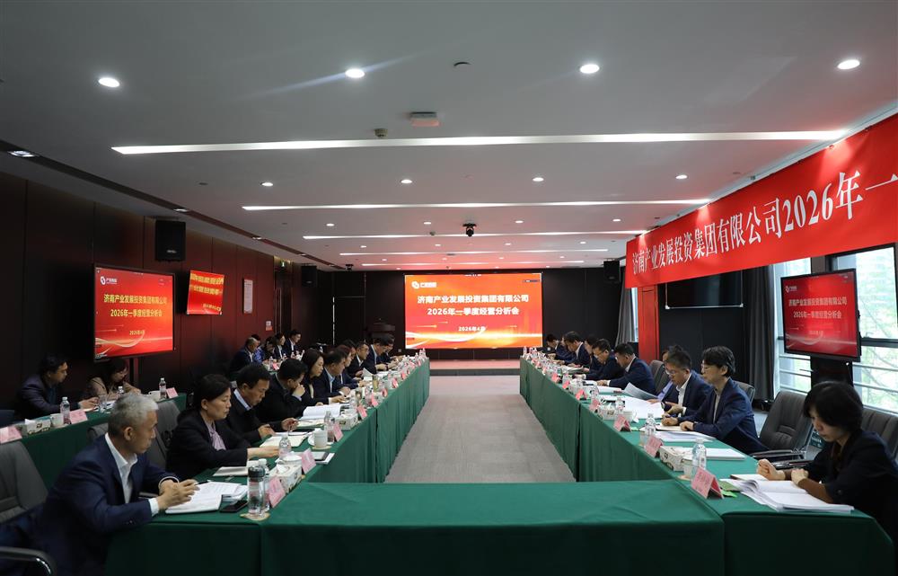 深切鼎新转型 狠抓经营效益！济南产发团体召开2026年一季度经营运转阐发会